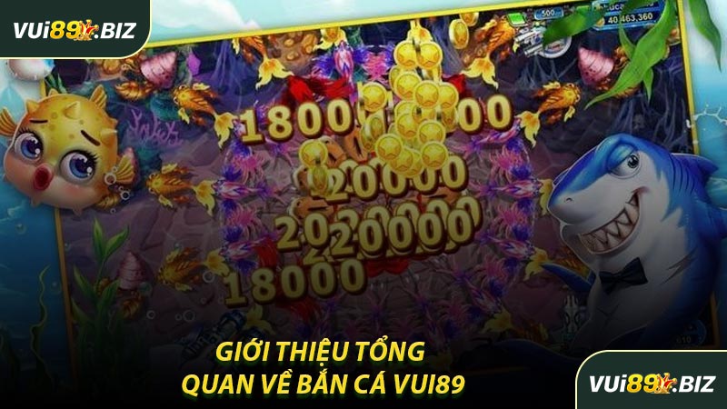Giới Thiệu Tổng Quan Về Bắn Cá VUI89