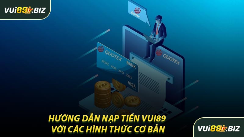 Hướng Dẫn Nạp Tiền VUI89 Với Các Hình Thức Cơ Bản