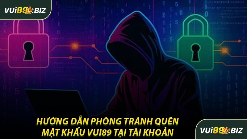 Hướng Dẫn Phòng Tránh Quên Mật Khẩu VUI89 Tại Tài Khoản 