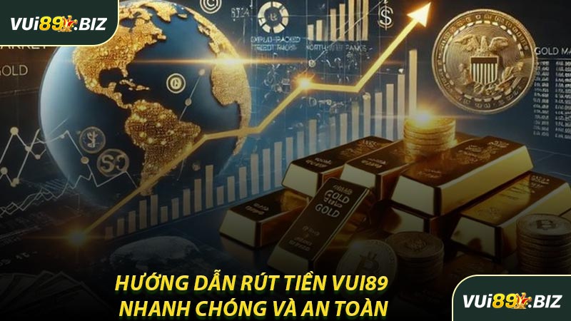 Hướng Dẫn Rút Tiền VUI89 Nhanh Chóng Và An Toàn