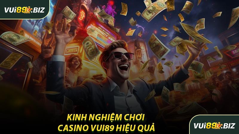 Kinh Nghiệm Chơi Casino VUI89 Hiệu Quả