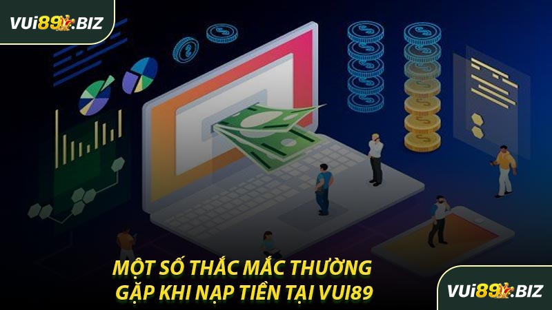Một Số Thắc Mắc Thường Gặp Khi Nạp Tiền Tại VUI89