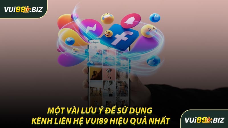 Một Vài Lưu Ý Để Sử Dụng Kênh Liên Hệ VUI89 Hiệu Quả Nhất