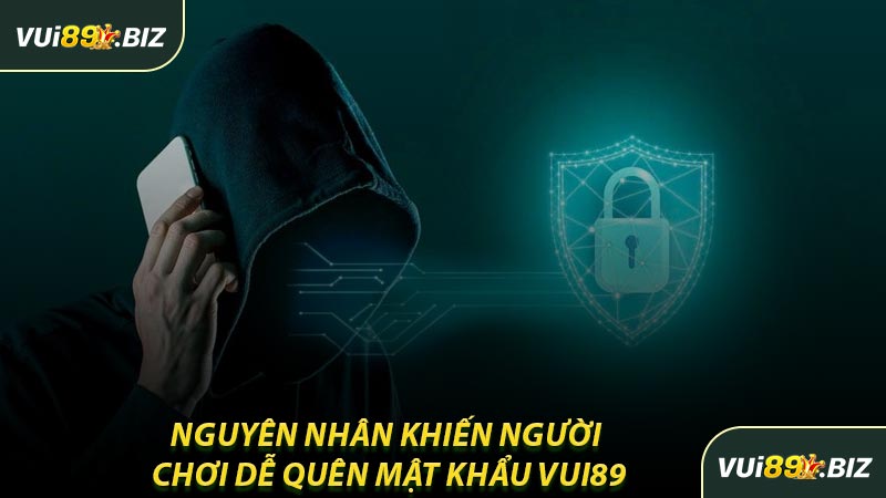 Nguyên Nhân Khiến Người Chơi Dễ Quên Mật Khẩu VUI89