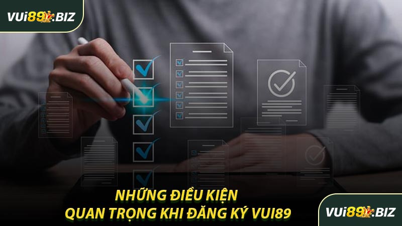 Những Điều Kiện Quan Trọng Khi Đăng Ký VUI89