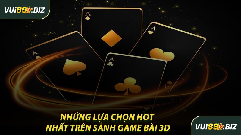 Những Lựa Chọn Hot Nhất Trên Sảnh Game Bài 3D