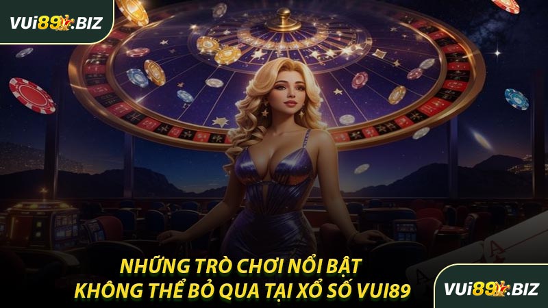 Những Trò Chơi Nổi Bật Không Thể bỏ Qua Tại Xổ Số VUI89