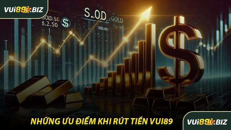 Những Ưu Điểm Khi Rút Tiền VUI89