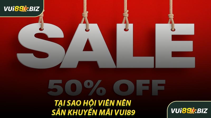 Tại Sao Hội Viên Nên Săn Khuyến Mãi VUI89